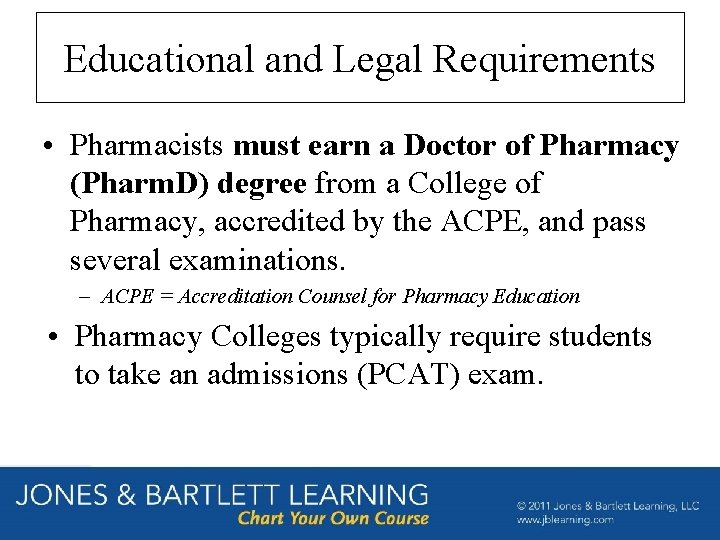 Educational and Legal Requirements • Pharmacists must earn a Doctor of Pharmacy (Pharm. D)