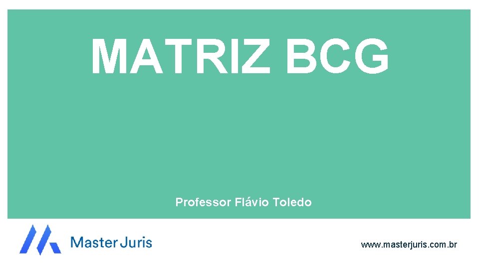 MATRIZ BCG Professor Flávio Toledo www. masterjuris. com. br 