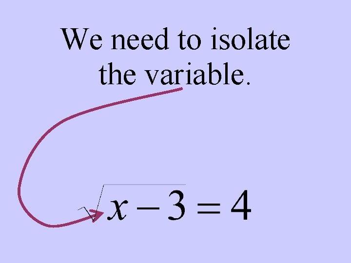 We need to isolate the variable. 