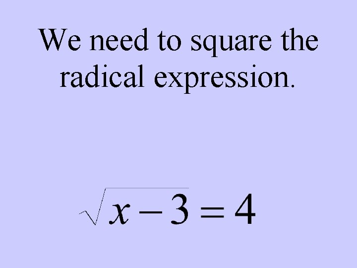 We need to square the radical expression. 