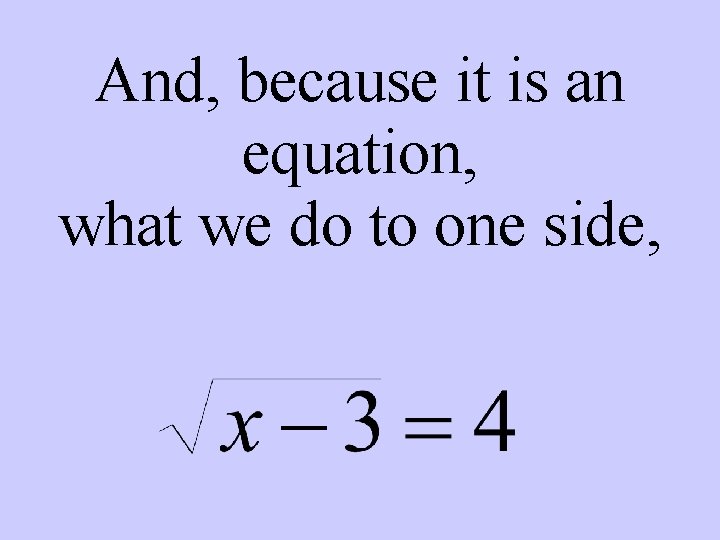 And, because it is an equation, what we do to one side, 