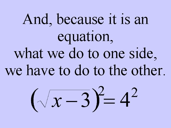 And, because it is an equation, what we do to one side, we have