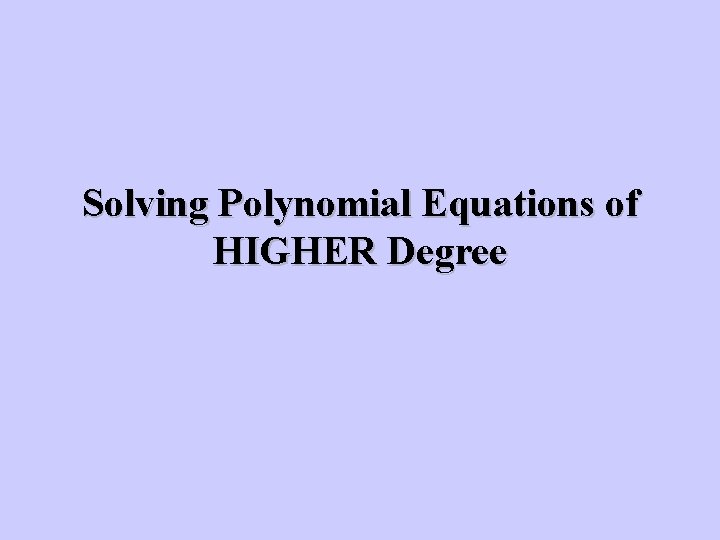 Solving Polynomial Equations of HIGHER Degree 