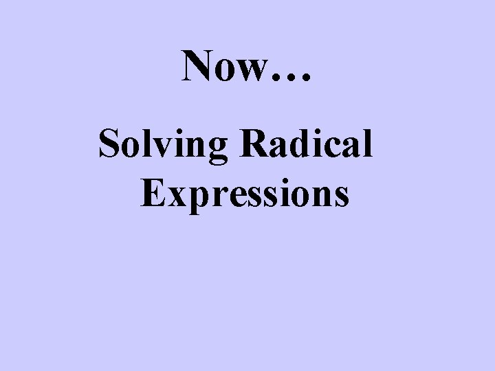 Now… Solving Radical Expressions 