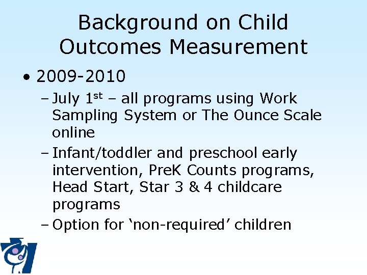 Background on Child Outcomes Measurement • 2009 -2010 – July 1 st – all