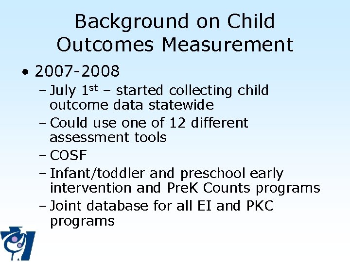 Background on Child Outcomes Measurement • 2007 -2008 – July 1 st – started