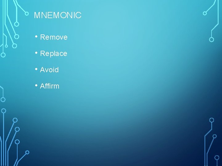 MNEMONIC • Remove • Replace • Avoid • Affirm 