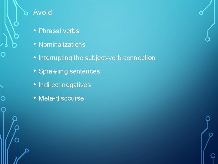 Avoid • Phrasal verbs • Nominalizations • Interrupting the subject-verb connection • Sprawling sentences