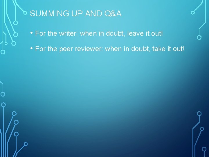 SUMMING UP AND Q&A • For the writer: when in doubt, leave it out!