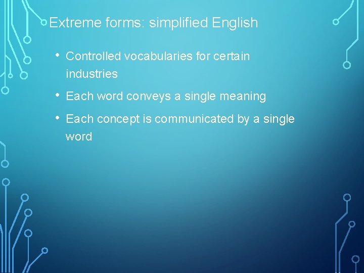 Extreme forms: simplified English • Controlled vocabularies for certain industries • • Each word