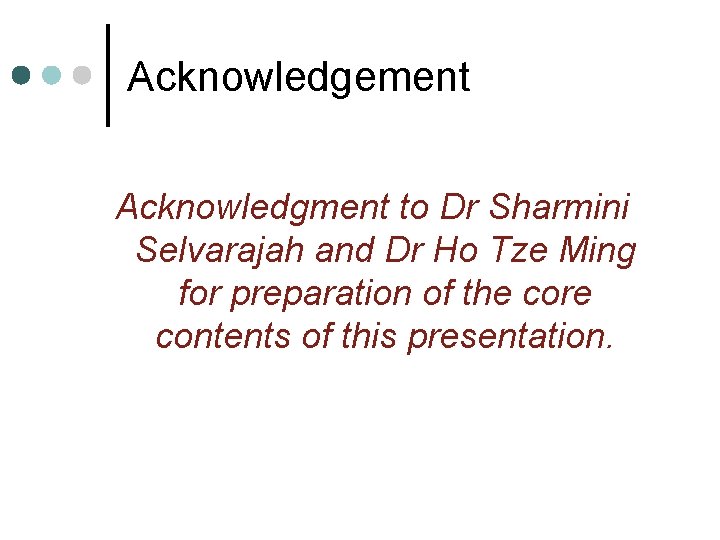 Acknowledgement Acknowledgment to Dr Sharmini Selvarajah and Dr Ho Tze Ming for preparation of