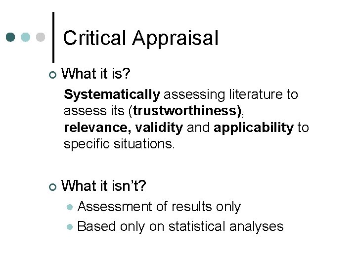 Critical Appraisal ¢ What it is? Systematically assessing literature to assess its (trustworthiness), relevance,