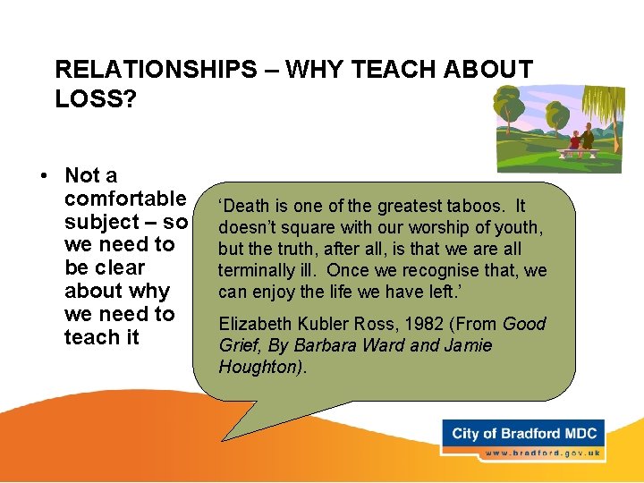 RELATIONSHIPS – WHY TEACH ABOUT LOSS? • Not a comfortable subject – so we