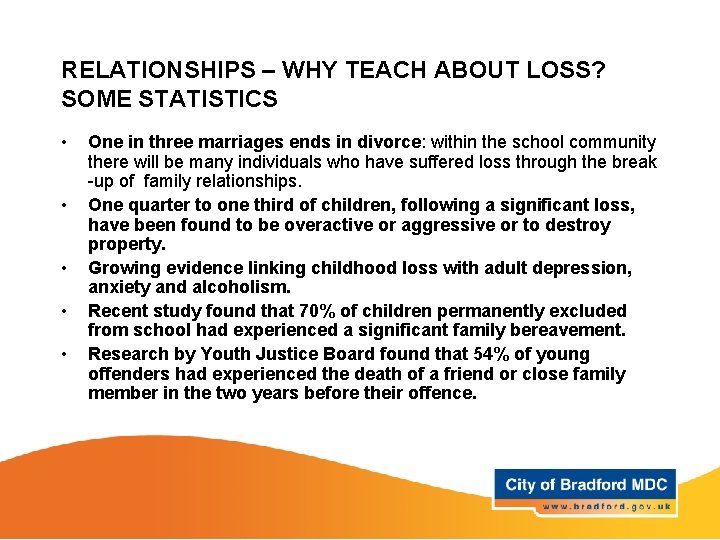 RELATIONSHIPS – WHY TEACH ABOUT LOSS? SOME STATISTICS • • • One in three