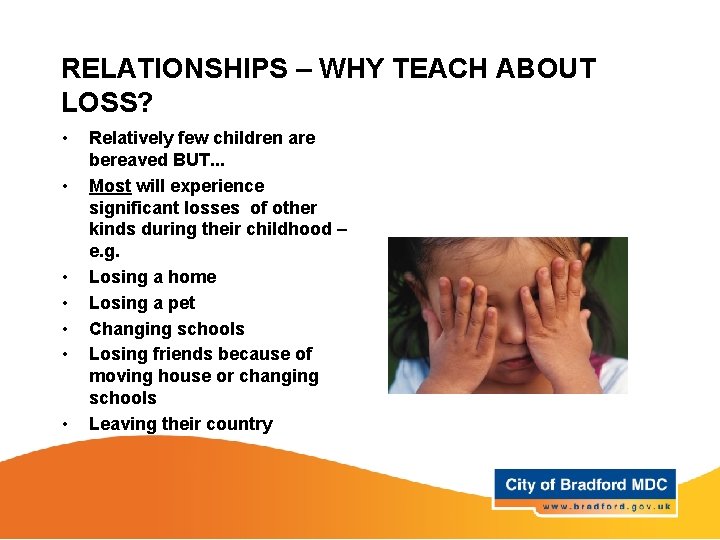 RELATIONSHIPS – WHY TEACH ABOUT LOSS? • • Relatively few children are bereaved BUT. RELATIONSHIPS – WHY TEACH ABOUT LOSS? • • Relatively few children are bereaved BUT.