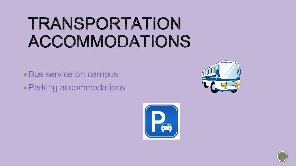 § Bus service on-campus § Parking accommodations 