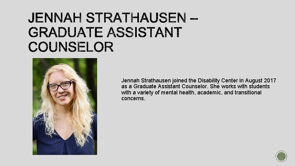 Jennah Strathausen joined the Disability Center in August 2017 as a Graduate Assistant Counselor.