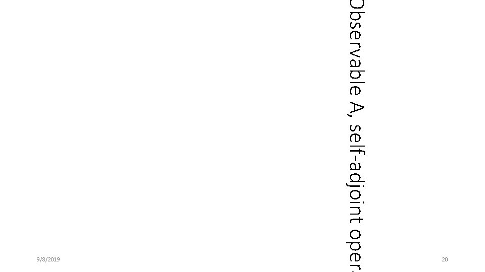 Observable A, self-adjoint opera 20 9/8/2019 