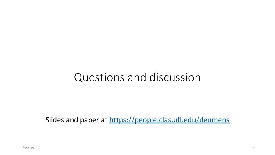 Questions and discussion Slides and paper at https: //people. clas. ufl. edu/deumens 9/8/2019 27