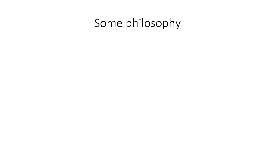 Some philosophy 