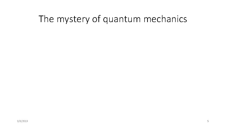 The mystery of quantum mechanics 9/8/2019 5 