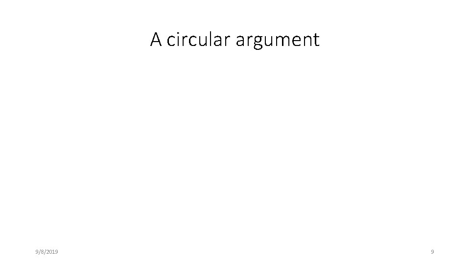A circular argument 9/8/2019 9 