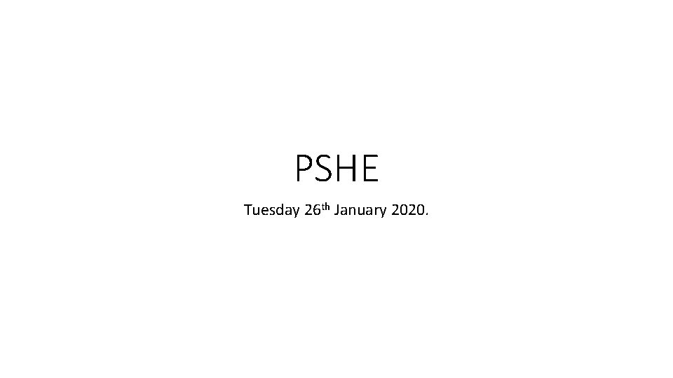 PSHE Tuesday 26 th January 2020. 