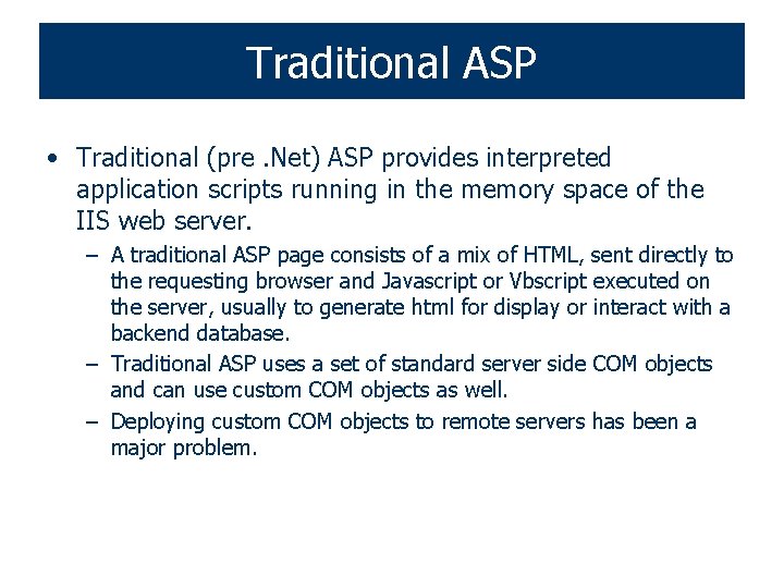 Traditional ASP • Traditional (pre. Net) ASP provides interpreted application scripts running in the