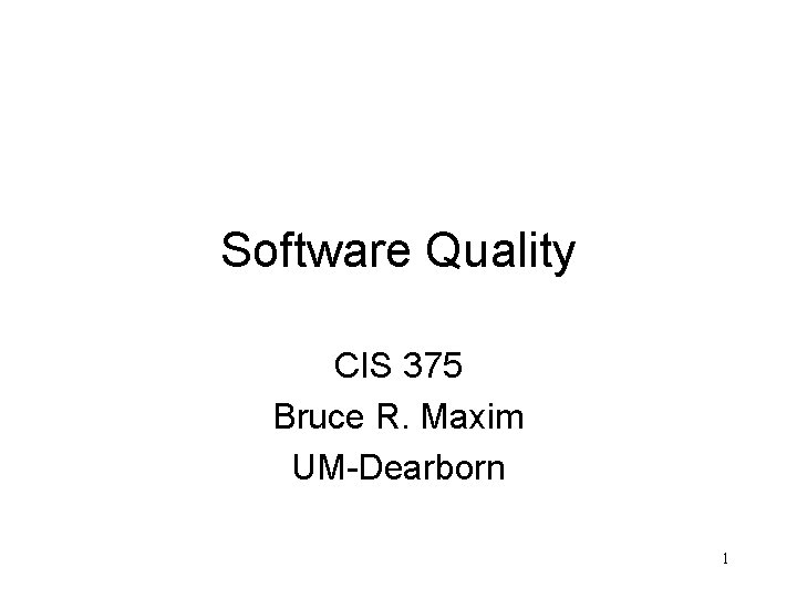 Software Quality CIS 375 Bruce R. Maxim UM-Dearborn 1 