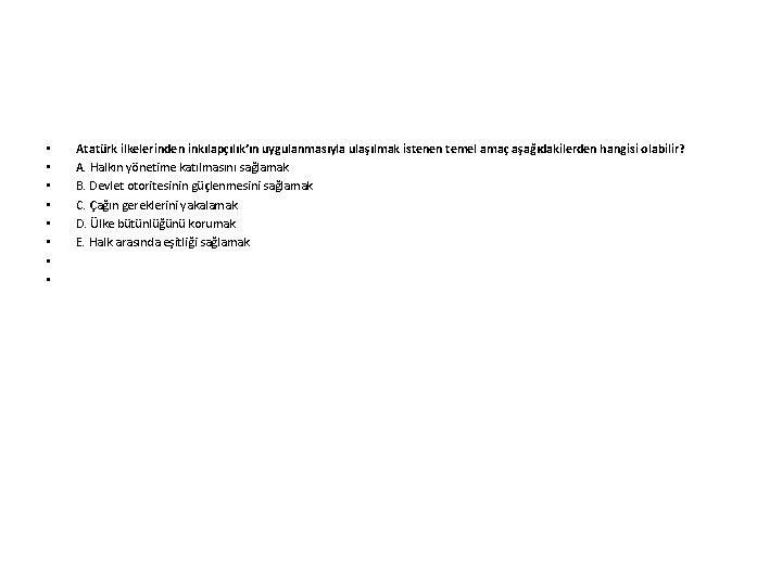 • • Atatürk ilkelerinden inkılapçılık’ın uygulanmasıyla ulaşılmak istenen temel amaç aşağıdakilerden hangisi olabilir? • • Atatürk ilkelerinden inkılapçılık’ın uygulanmasıyla ulaşılmak istenen temel amaç aşağıdakilerden hangisi olabilir?