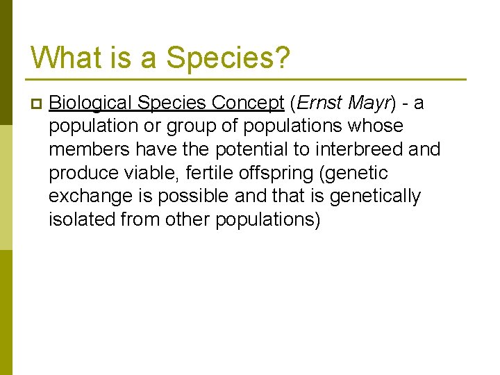 What is a Species? p Biological Species Concept (Ernst Mayr) - a population or