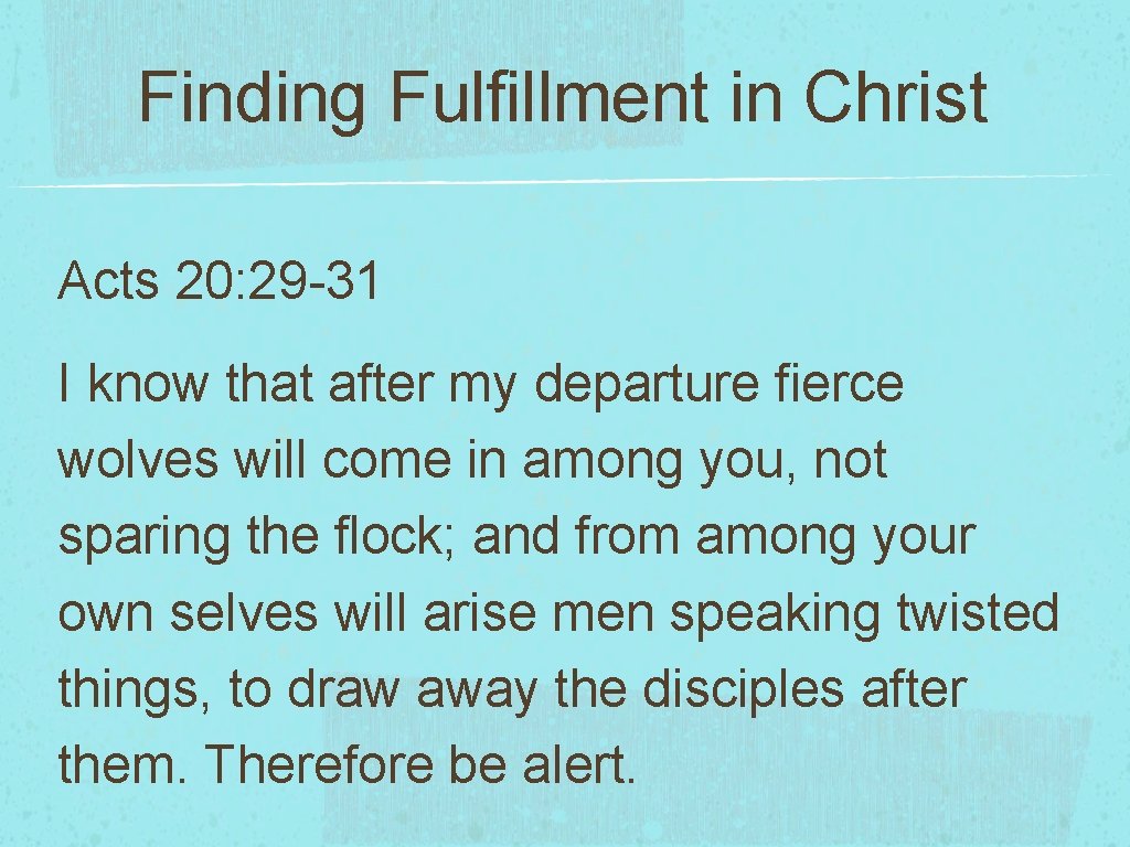 Finding Fulfillment in Christ Acts 20: 29 -31 I know that after my departure