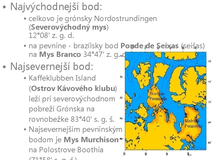  • Najvýchodnejší bod: • celkovo je grónsky Nordostrundingen (Severovýchodný mys) 12° 08' z.