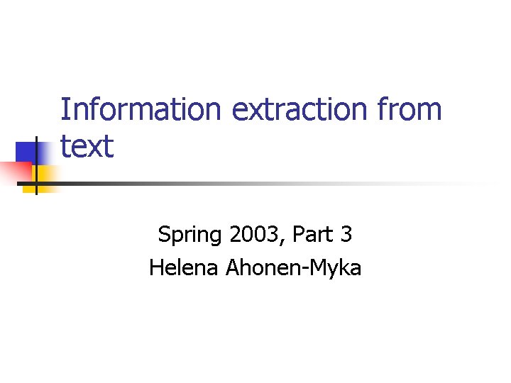 Information extraction from text Spring 2003 Part 3