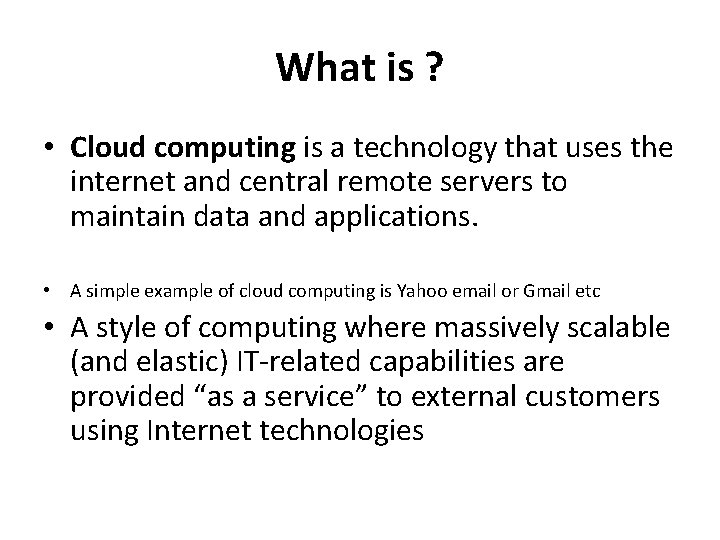 What is ? • Cloud computing is a technology that uses the internet and