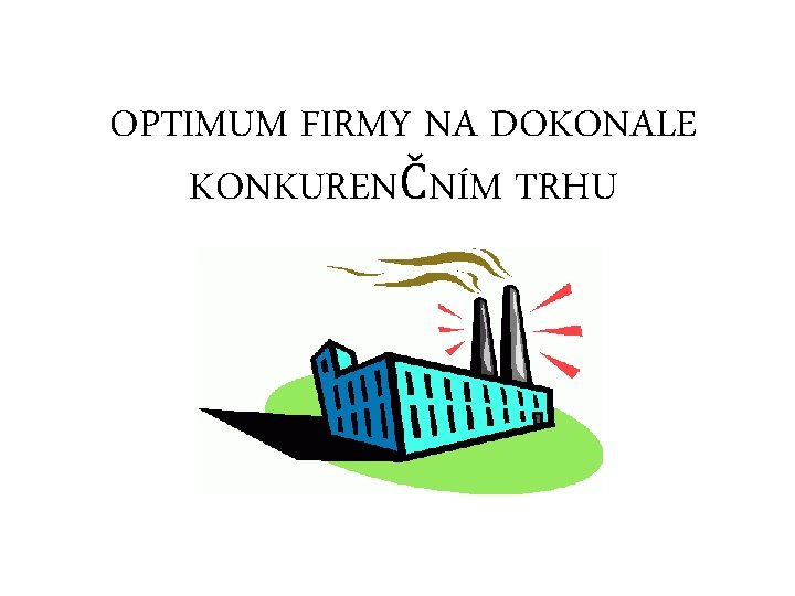 OPTIMUM FIRMY NA DOKONALE KONKURENČNÍM TRHU 