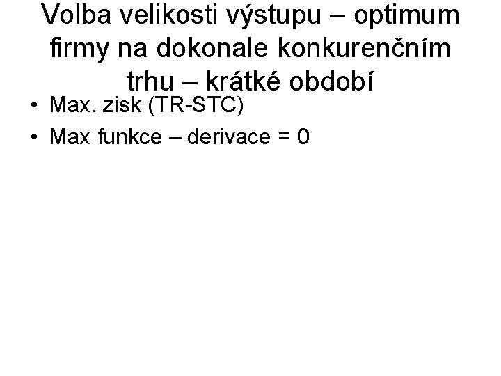 Volba velikosti výstupu – optimum firmy na dokonale konkurenčním trhu – krátké období •