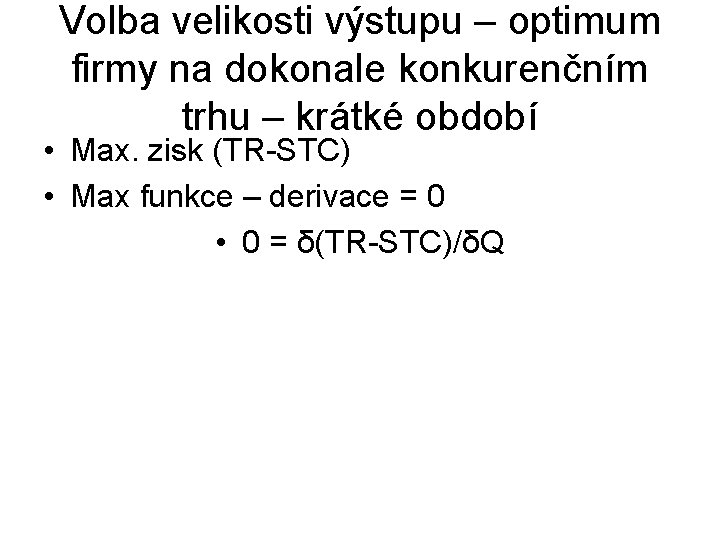 Volba velikosti výstupu – optimum firmy na dokonale konkurenčním trhu – krátké období •