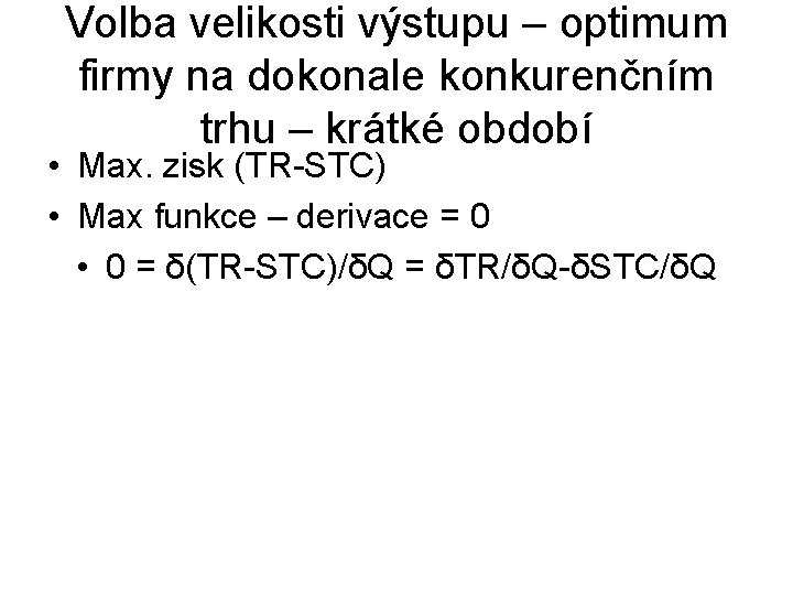 Volba velikosti výstupu – optimum firmy na dokonale konkurenčním trhu – krátké období •