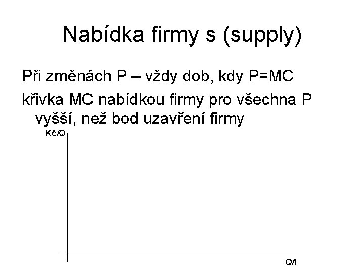 Nabídka firmy s (supply) Při změnách P – vždy dob, kdy P=MC křivka MC