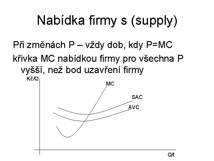 Nabídka firmy s (supply) Při změnách P – vždy dob, kdy P=MC křivka MC