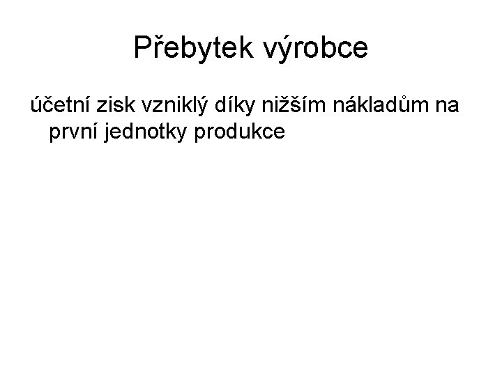 Přebytek výrobce účetní zisk vzniklý díky nižším nákladům na první jednotky produkce 