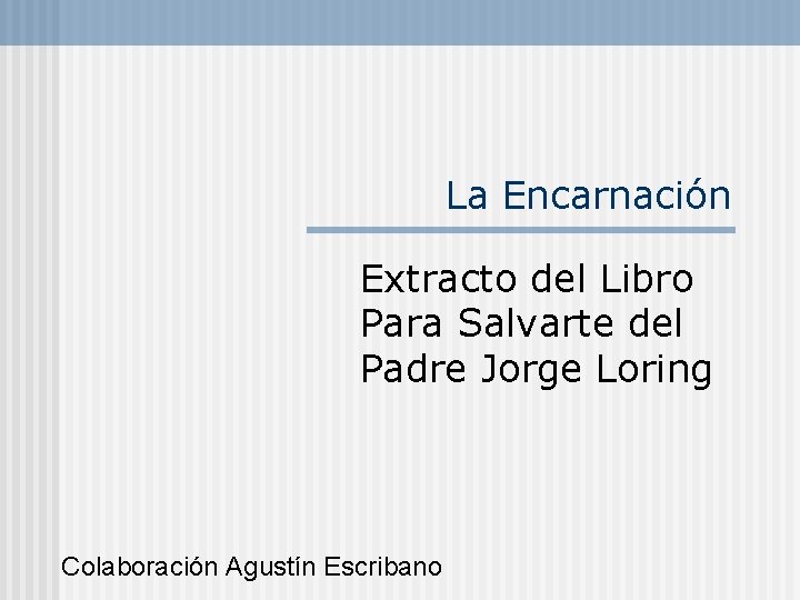 La Encarnación Extracto del Libro Para Salvarte del Padre Jorge Loring Colaboración Agustín Escribano