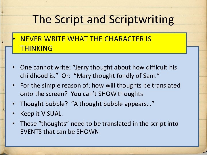 The Script and Scriptwriting • NEVER WRITE WHAT THE CHARACTER IS THINKING • One