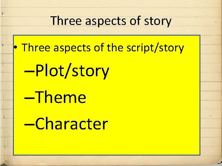 Three aspects of story • Three aspects of the script/story –Plot/story –Theme –Character 