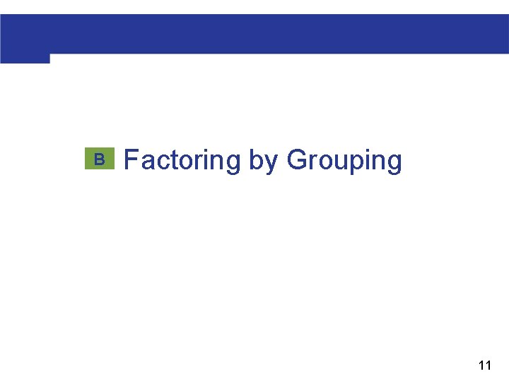 B Factoring by Grouping 11 