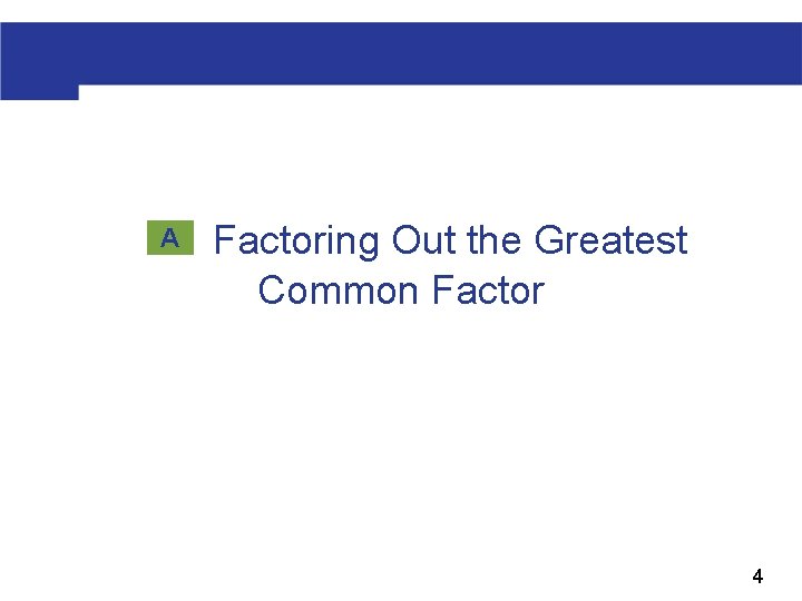 A Factoring Out the Greatest Common Factor 4 