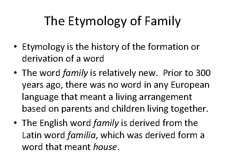 The Etymology of Family • Etymology is the history of the formation or derivation