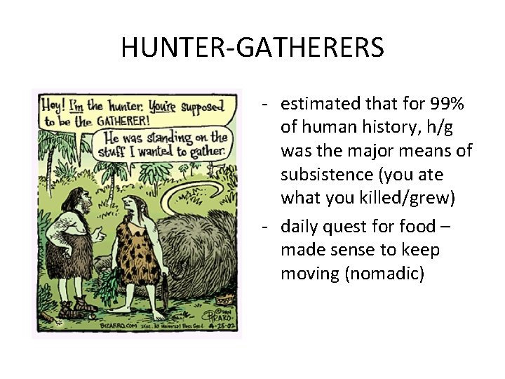 HUNTER-GATHERERS - estimated that for 99% of human history, h/g was the major means