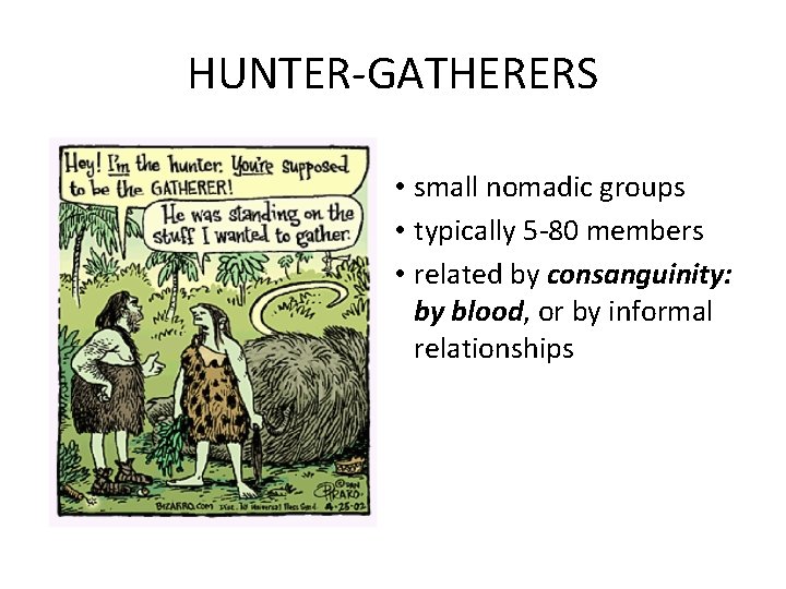 HUNTER-GATHERERS • small nomadic groups • typically 5 -80 members • related by consanguinity: